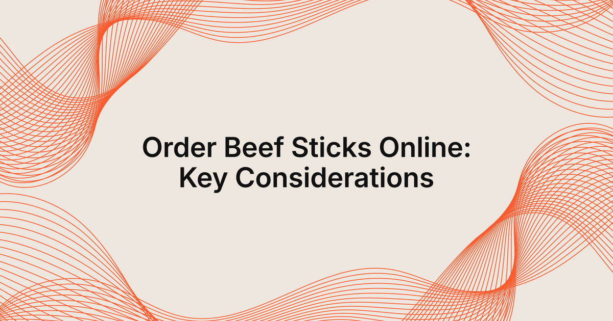 Order Beef Sticks Online: Key Considerations