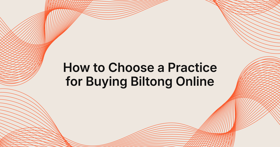 How to Choose a Practice for Buying Biltong Online, best practices for buying biltong online